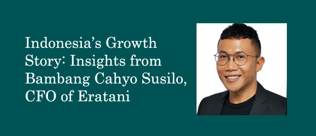 Indonesia’s Growth Story: Insights from Bambang Cahyo Susilo, CFO of Eratani